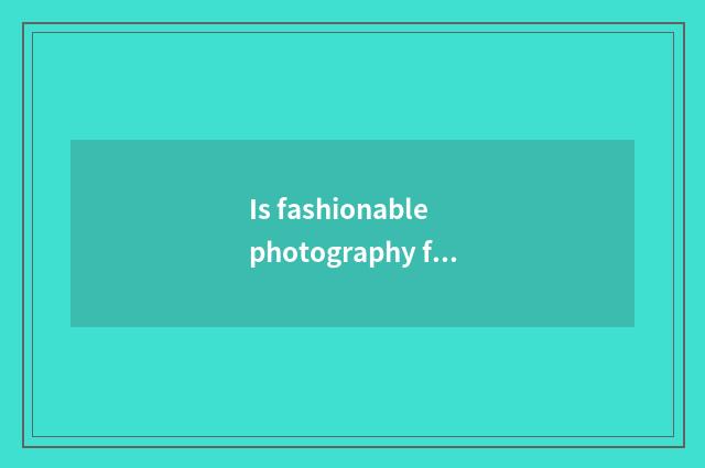 Is fashionable photography famous what does cameraman have?