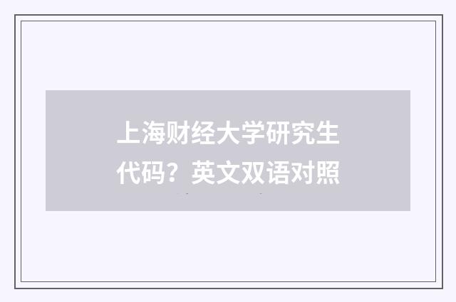 上海财经大学研究生代码?英文双语对照