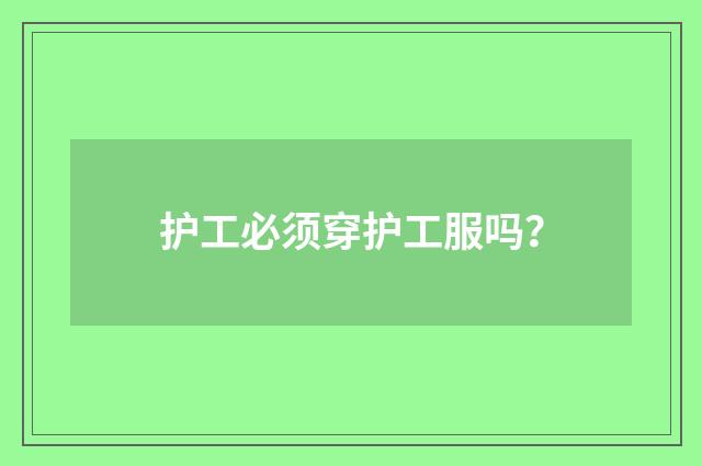 护工必须穿护工服吗？