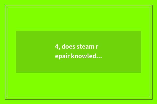 4, does steam repair knowledge to explain?