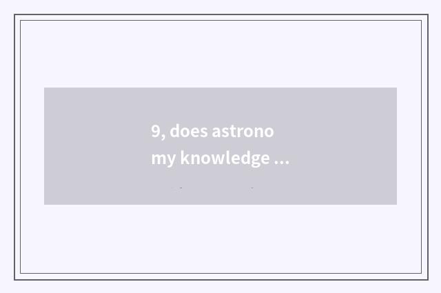 9, does astronomy knowledge explain?