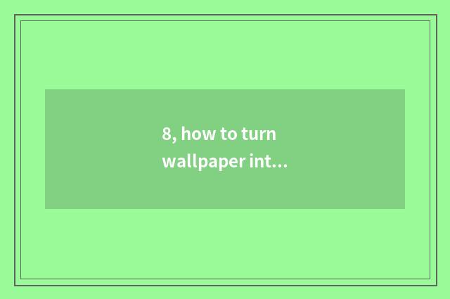 8, how to turn wallpaper into dynamic wallpaper?