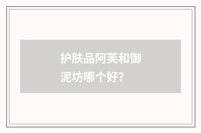 护肤品阿芙和御泥坊哪个好?