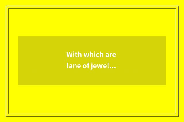 With which are lane of jewellery lane gentleman and person of lane of ancient pa