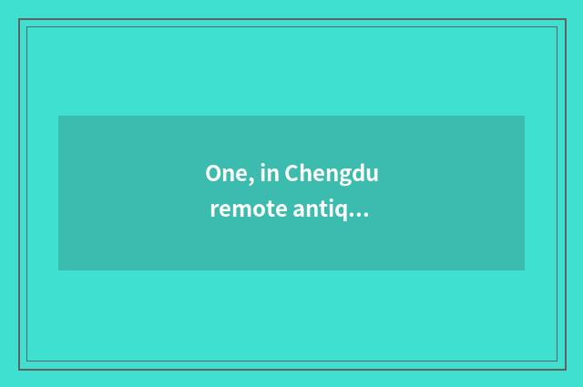 One, in Chengdu remote antiquity?