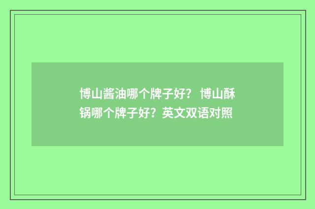 博山酱油哪个牌子好? 博山酥锅哪个牌子好?英文双语对照