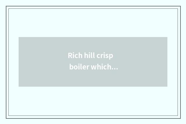 Rich hill crisp boiler which sign is good?