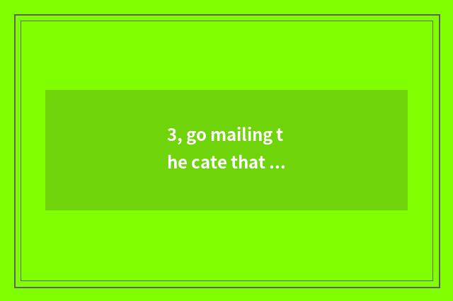 3, go mailing the cate that eats surely high?