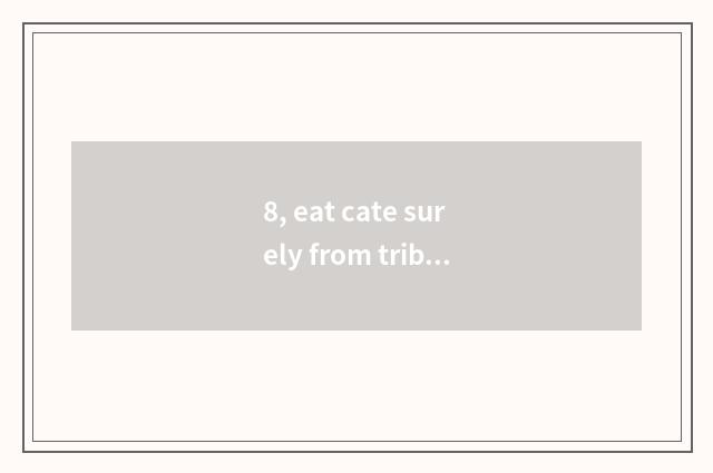 8, eat cate surely from tribute?