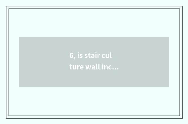 6, is stair culture wall inclined how to discharge?