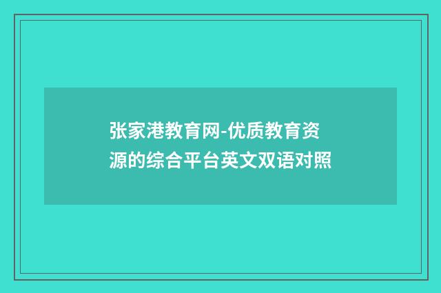 张家港教育网-优质教育资源的综合平台英文双语对照