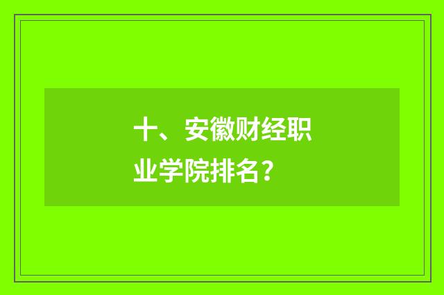十、安徽财经职业学院排名?