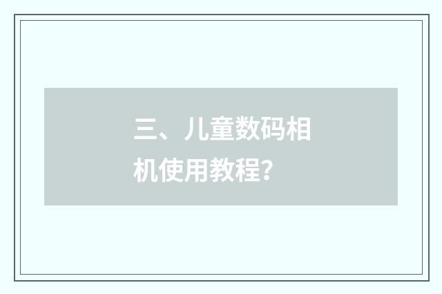 三、儿童数码相机使用教程?