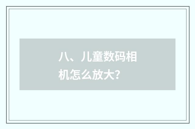 八、儿童数码相机怎么放大?