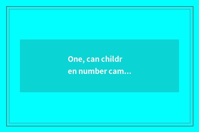One, can children number camera listen to Dishini song?