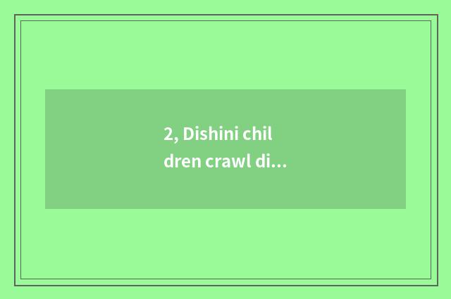 2, Dishini children crawl dimension?