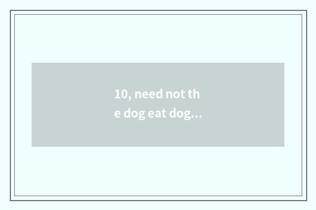 10, need not the dog eat dog food?