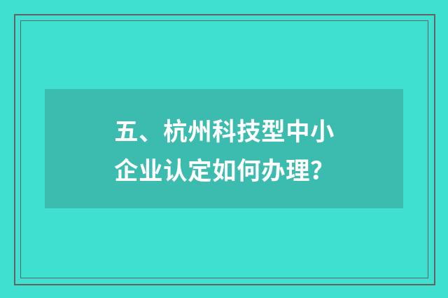五、杭州科技型中小企业认定如何办理?