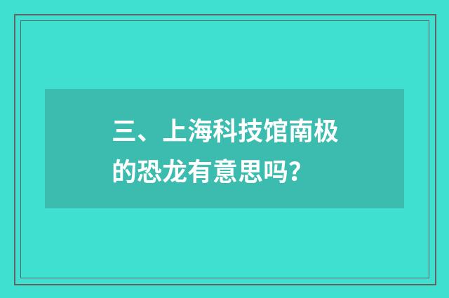 三、上海科技馆南极的恐龙有意思吗?