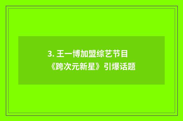 3. 王一博加盟综艺节目《跨次元新星》引爆话题