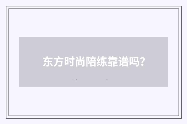 东方时尚陪练靠谱吗？