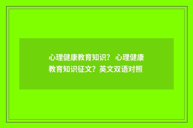 心理健康教育知识? 心理健康教育知识征文?英文双语对照