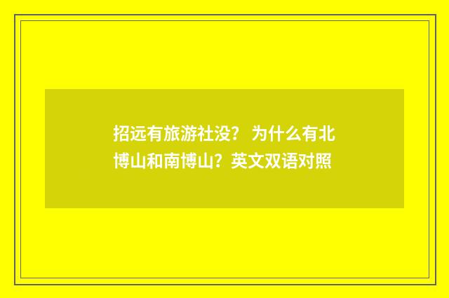 招远有旅游社没？ 为什么有北博山和南博山？英文双语对照