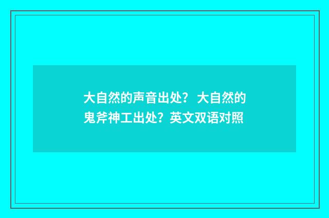 大自然的声音出处? 大自然的鬼斧神工出处?英文双语对照