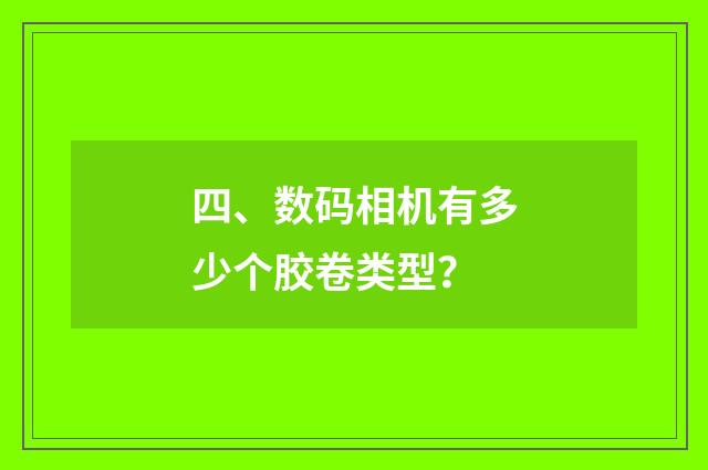 四、数码相机有多少个胶卷类型?