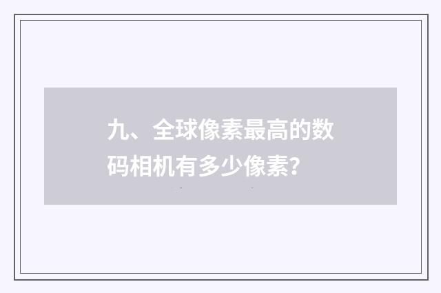 九、全球像素最高的数码相机有多少像素?