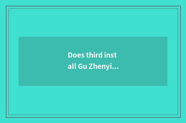 Does third install Gu Zhenyi to go by day surely?