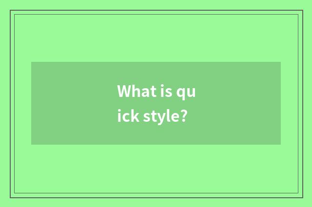 What is quick style?