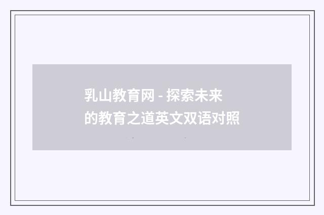 乳山教育网 - 探索未来的教育之道英文双语对照