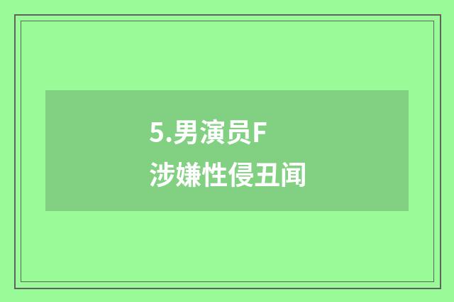 5.男演员F涉嫌性侵丑闻