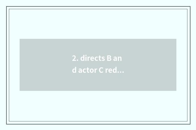 2. directs B and actor C red to hear exposure