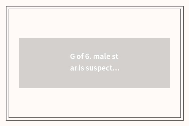 G of 6. male star is suspected of participating in gamble