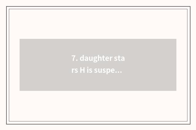 7. daughter stars H is suspected of borroweding