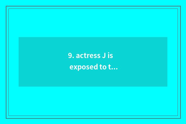 9. actress J is exposed to the sun to be suspected of plastic door
