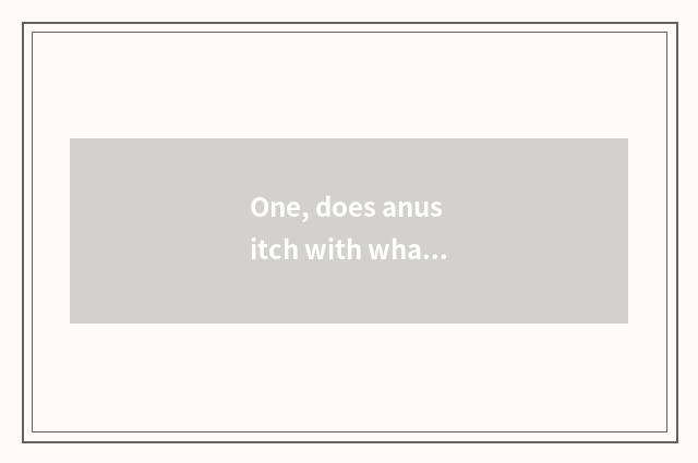 One, does anus itch with what ointment can be treated?