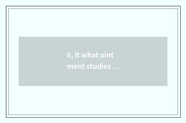 6, it what ointment studies tinea effect is good that what ointment studies tine
