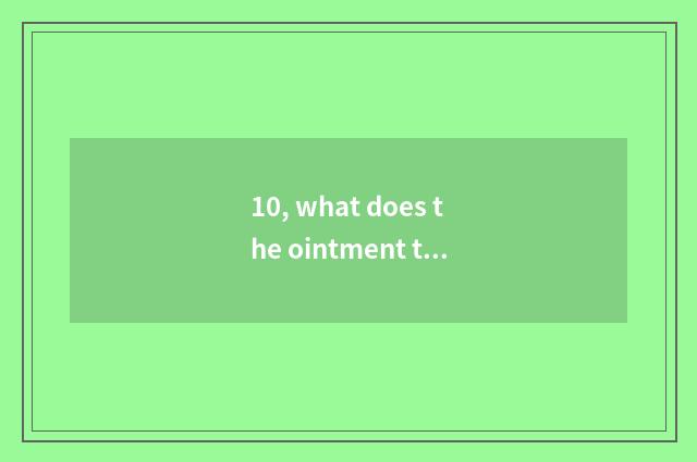 10, what does the ointment that controls athlete's foot have?