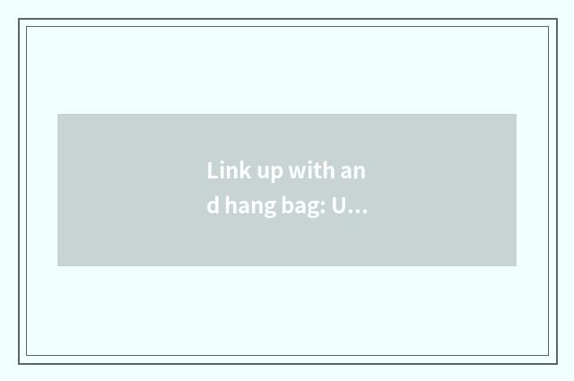 Link up with and hang bag: Use metope space