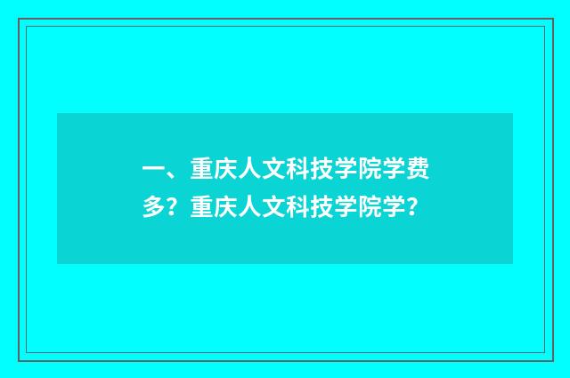 一、重庆人文科技学院学费多？重庆人文科技学院学？