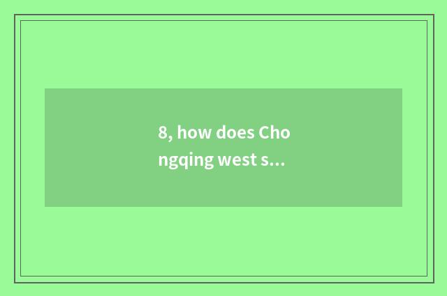 8, how does Chongqing west station go to institute of ability of Chongqing perso
