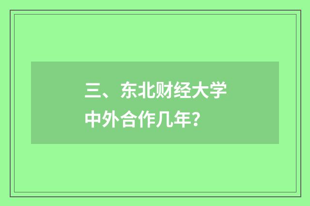 三、东北财经大学中外合作几年？