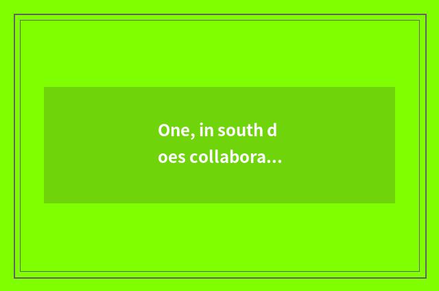 One, in south does collaboration of China and foreign countries of university of