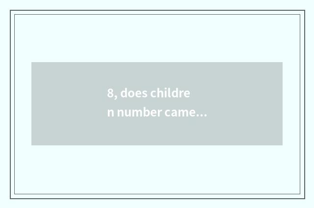 8, does children number camera have lithium battery?