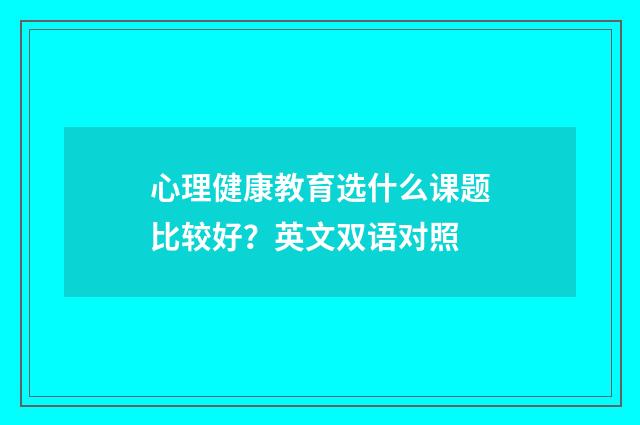 心理健康教育选什么课题比较好？英文双语对照