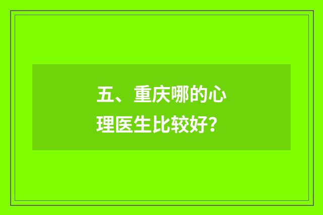 五、重庆哪的心理医生比较好?