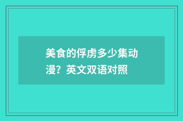 美食的俘虏多少集动漫？英文双语对照